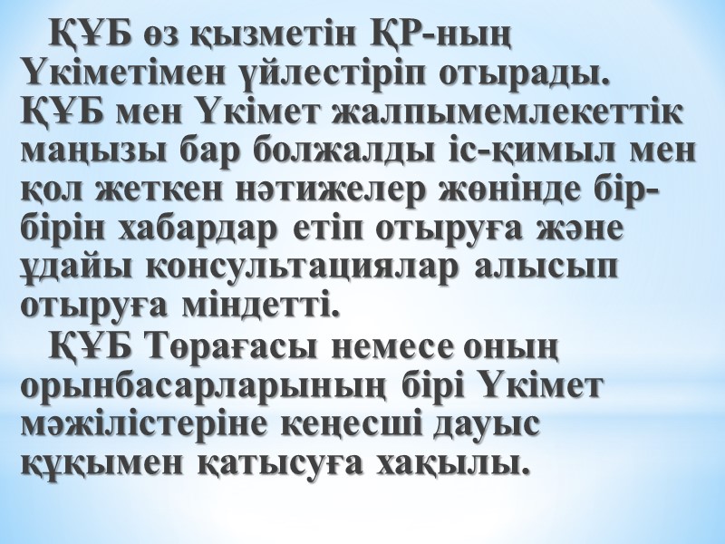 ҚҰБ өз қызметiн ҚР-ның Үкiметiмен үйлестiрiп отырады. ҚҰБ мен Үкiмет жалпымемлекеттiк маңызы бар болжалды